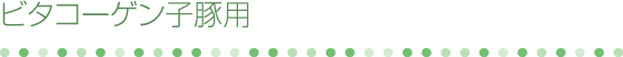ビタコーゲン子豚用